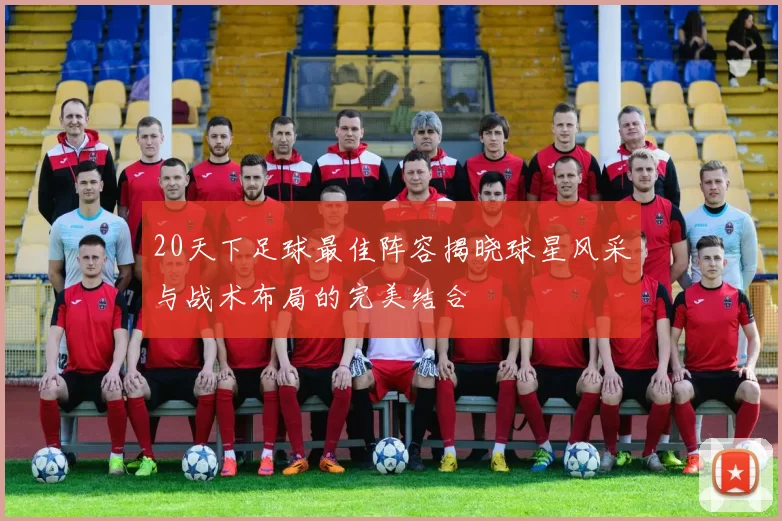20天下足球最佳阵容揭晓球星风采与战术布局的完美结合