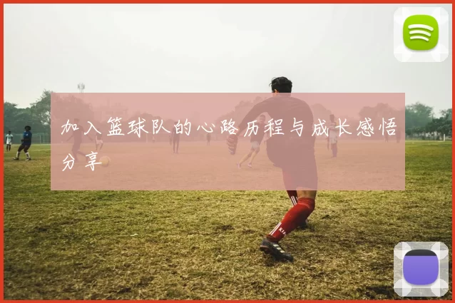 加入篮球队的心路历程与成长感悟分享