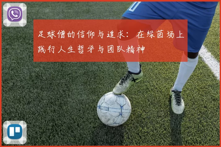 足球僧的信仰与追求：在绿茵场上践行人生哲学与团队精神